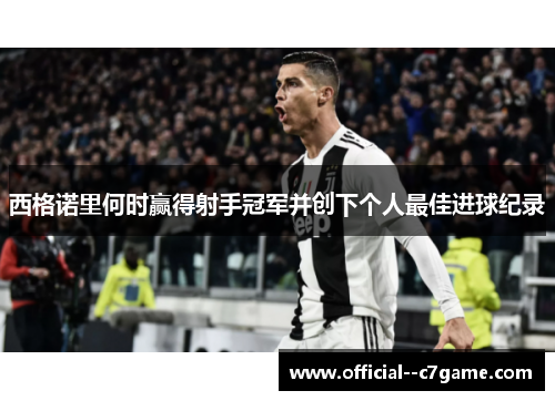 西格诺里何时赢得射手冠军并创下个人最佳进球纪录 西格诺里何时赢得射手冠军并创下个人最佳进球纪录