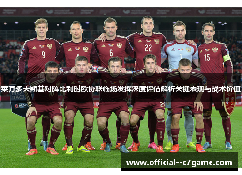 莱万多夫斯基对阵比利时欧协联临场发挥深度评估解析关键表现与战术价值 莱万多夫斯基对阵比利时欧协联临场发挥深度评估解析关键表现与战术价值