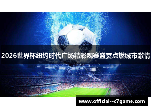 2026世界杯纽约时代广场精彩观赛盛宴点燃城市激情