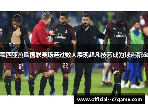 穆西亚拉欧国联赛场连过数人展现超凡技艺成为球迷新宠