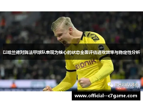 以哈兰德对阵法甲球队表现为核心的状态全面评估进攻效率与稳定性分析 以哈兰德对阵法甲球队表现为核心的状态全面评估进攻效率与稳定性分析
