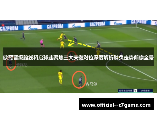欧冠晋级路线将启球迷聚焦三大关键对位深度解析胜负走势前瞻全景 欧冠晋级路线将启球迷聚焦三大关键对位深度解析胜负走势前瞻全景