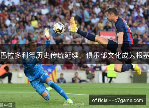 巴拉多利德历史传统延续,俱乐部文化成为根基 巴拉多利德历史传统延续,俱乐部文化成为根基