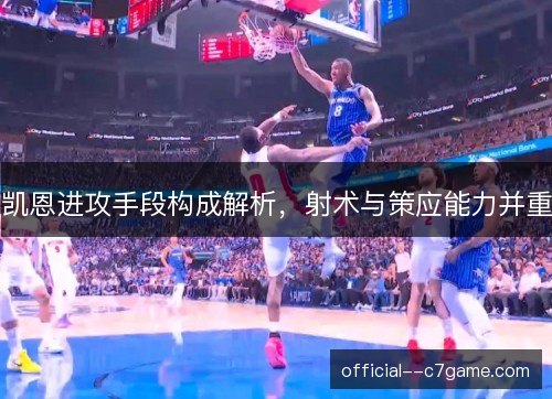 凯恩进攻手段构成解析,射术与策应能力并重 凯恩进攻手段构成解析,射术与策应能力并重